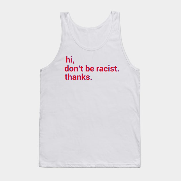 Hi,don't be racist. thanks. Anti racism gift Tank Top by DODG99